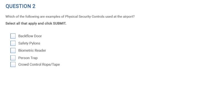 Question 2 Which Of The Following Are Examples Of Physical Security Controls Used At The Airport Select All That Apply 1