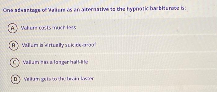 One Advantage Of Valium As An Alternative To The Hypnotic Barbiturate Is A Valium Costs Much Less B Valium Is Virtuall 1