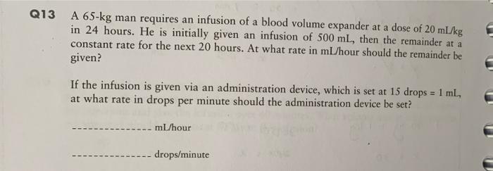 Q13 A 65 Kg Man Requires An Infusion Of A Blood Volume Expander At A Dose Of 20 Ml Kg In 24 Hours He Is Initially Given 1