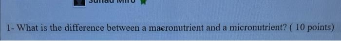 1 What Is The Difference Between A Macronutrient And A Micronutrient 10 Points A Can Be Obese And Malnourished At 1