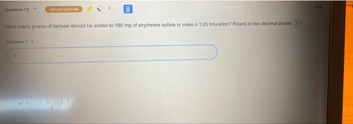 Question 13 Holad Question How Many Grams Of Lactose Should Be Added To 180 Mg Of Strychnine Sulfate To Make A 1 25 Trit 1