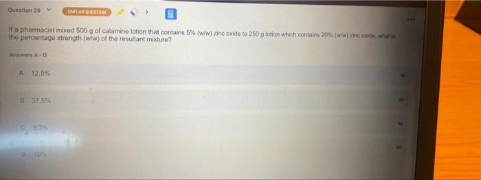Question 28 Flag Hestion If A Pharmacist Mixed 500 G Of Calamine Lotion That Contains 5 W W Zinc Oxide To 250 G Lotio 1
