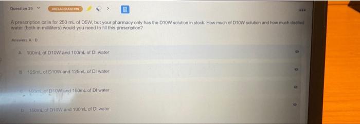 Question 29 Made In A Prescription Calls For 250 Ml Of D5w But Your Pharmacy Only Has The D10w Solution In Stock How M 1