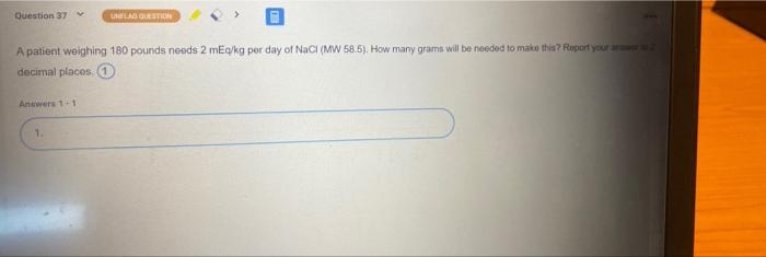 Question 37 La Gestion A Patient Weighing 180 Pounds Needs 2 Meq Kg Per Day Of Nacl Mw 58 5 How Many Grams Will Be Ne 1