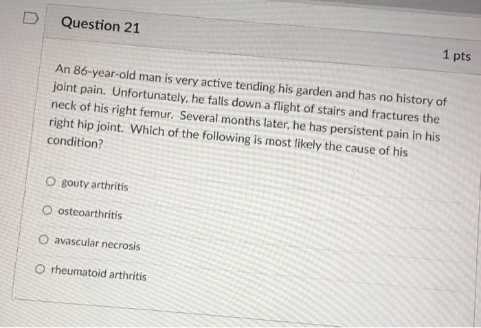 D Question 21 1 Pts An 86 Year Old Man Is Very Active Tending His Garden And Has No History Of Joint Pain Unfortunately 1