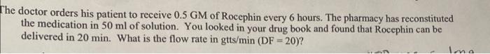 The Doctor Orders His Patient To Receive 0 5 Gm Of Rocephin Every 6 Hours The Pharmacy Has Reconstituted The Medication 1