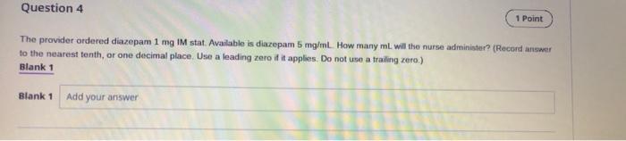 Question 4 1 Point The Provider Ordered Diazepam 1 Mg Im Stat Available Is Diazepam 5 Mg Ml How Many Ml Will The Nurse 1