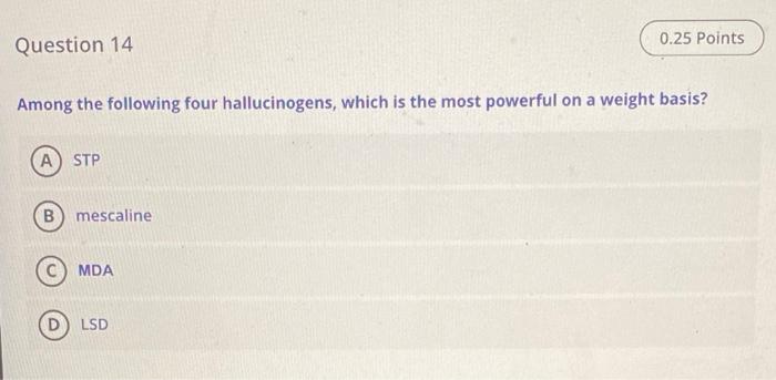 0 25 Points Question 14 Among The Following Four Hallucinogens Which Is The Most Powerful On A Weight Basis A Stp B Me 1
