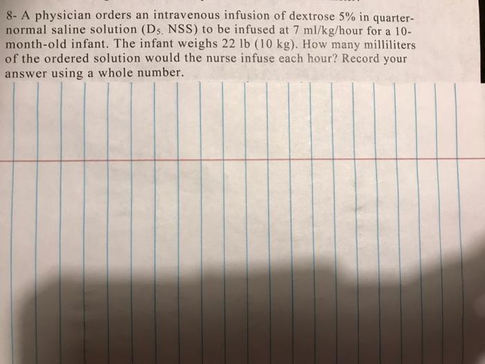 8 A Physician Orders An Intravenous Infusion Of Dextrose 5 In Quarter Normal Saline Solution Ds Nss To Be Infused 1