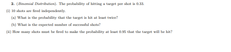 2 Binomial Distribution The Probability Of Hitting A Target Per Shot Is 0 33 I 10 Shots Are Fired Independently 1