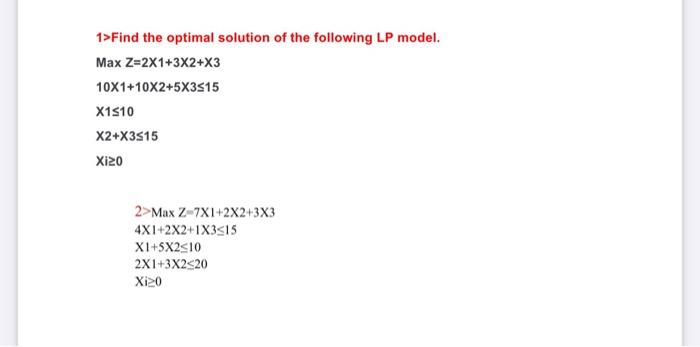 1 Find The Optimal Solution Of The Following Lp Model Max Z 2x1 3x2 X3 10x1 10x2 5x3515 X1510 X2 X3515 Xi20 2 Max Z 7x1 1