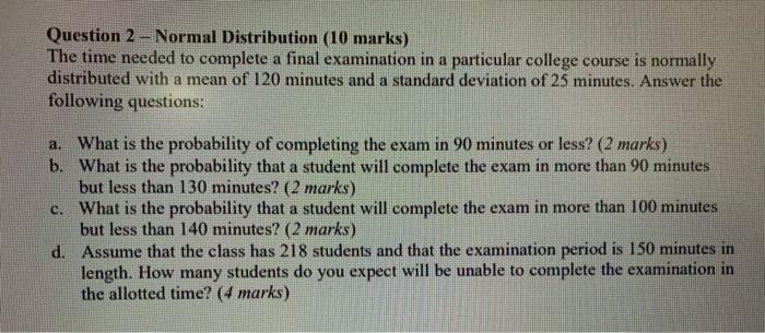 Question 2 Normal Distribution 10 Marks The Time Needed To Complete A Final Examination In A Particular College Cour 2
