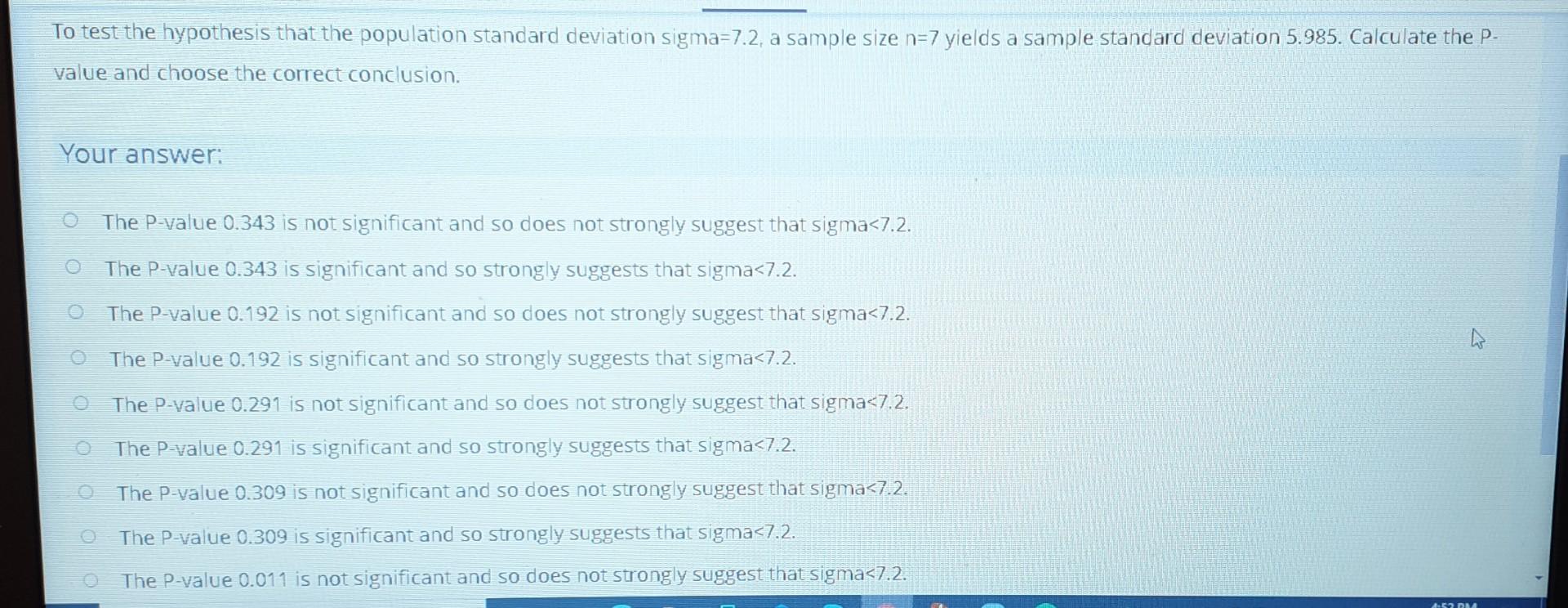 To Test The Hypothesis That The Population Standard Deviation Sigma 7 2 A Sample Size N 7 Yields A Sample Standard Devi 1