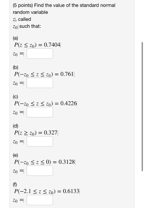 5 Points Find The Value Of The Standard Normal Random Variable Zl Called Zo Such That A P Z Szo 0 7404 Zo B 1