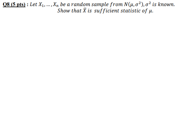 08 5 Pts Let X1 Xn Be A Random Sample From N U 02 02 Is Known Show That X Is Sufficient Statistic Of U 1