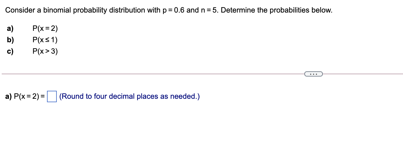 Consider A Binomial Probability Distribution With P 0 6 And N 5 Determine The Probabilities Below Abc P X 2 P 1
