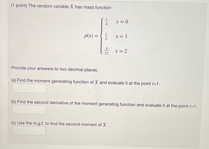1 Point The Random Variable X Has Mass Function 1 4 X 0 P X X 1 3 5 12 X 2 Provide Your Answers To Two Decimal Pla 1