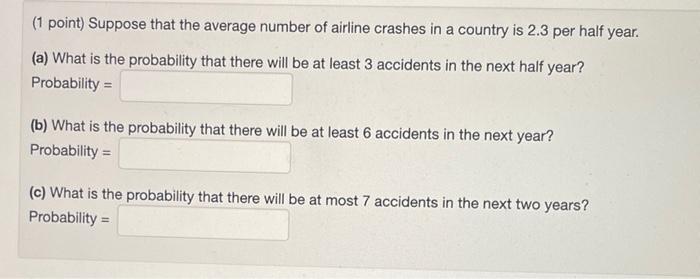 1 Point Suppose That The Average Number Of Airline Crashes In A Country Is 2 3 Per Half Year A What Is The Probabil 1