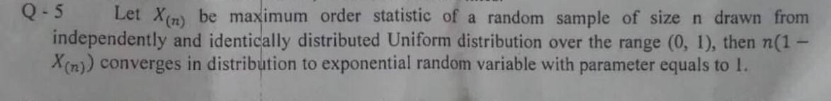 Q 5 Let Xin Be Maximum Order Statistic Of A Random Sample Of Size N Drawn From Independently And Identically Distribute 1