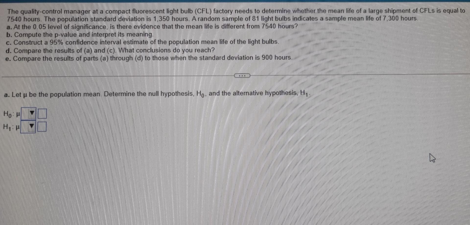 The Quality Control Manager At A Compact Fluorescent Light Bulb Cfl Factory Needs To Determine Whether The Mean Life O 1