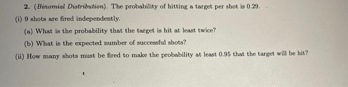 2 Binomial Distribution The Probability Of Hitting A Target Per Shot Is 0 29 I 9 Shots Are Fired Independently 1