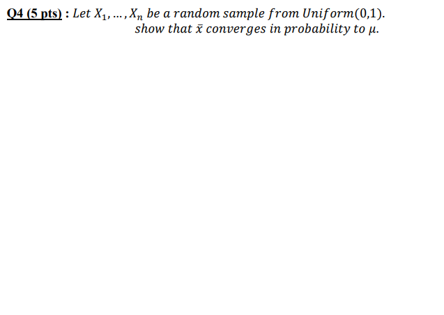 04 5 Pts Let X1 Xn Be A Random Sample From Uniform 0 1 Show That I Converges In Probability To U 1