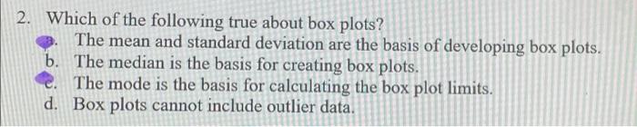 2 Which Of The Following True About Box Plots The Mean And Standard Deviation Are The Basis Of Developing Box Plots B 1