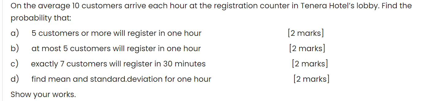 On The Average 10 Customers Arrive Each Hour At The Registration Counter In Tenera Hotel S Lobby Find The Probability T 1