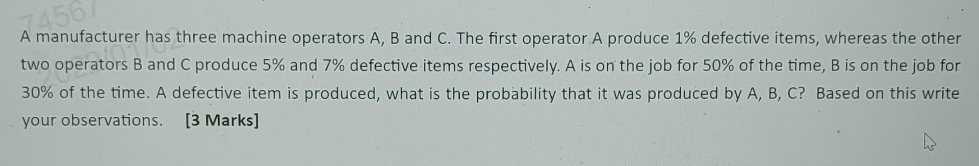 456 A Manufacturer Has Three Machine Operators A B And C The First Operator A Produce 1 Defective Items Whereas The 1