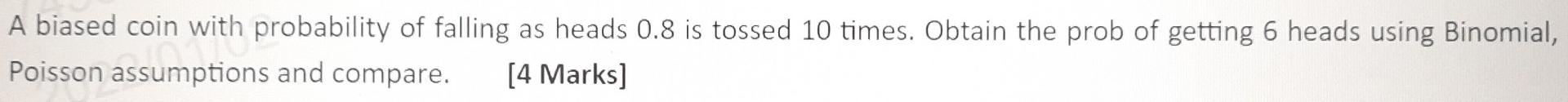 A Biased Coin With Probability Of Falling As Heads 0 8 Is Tossed 10 Times Obtain The Prob Of Getting 6 Heads Using Bino 1