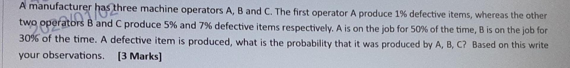 A Manufacturer Has Three Machine Operators A B And C The First Operator A Produce 1 Defective Items Whereas The Othe 1