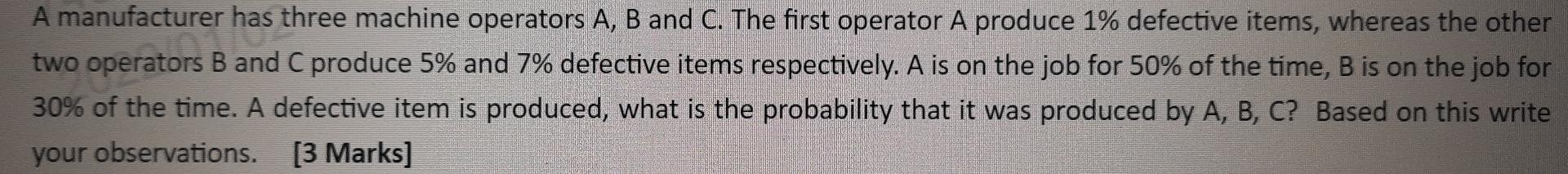 A Manufacturer Has Three Machine Operators A B And C The First Operator A Produce 1 Defective Items Whereas The Othe 1