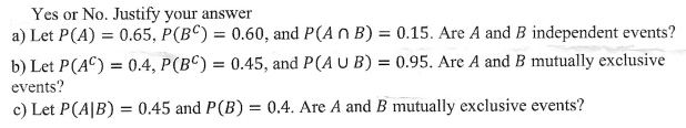 Yes Or No Justify Your Answer A Let P A 0 65 P Bc 0 60 And P Ab 0 15 Are A And B Independent Events B Le 1
