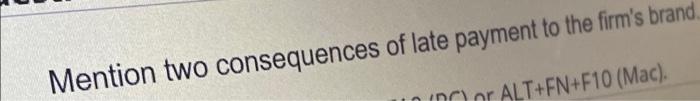 Mention Two Consequences Of Late Payment To The Firm S Brand Or Alt Fn F10 Mac 1