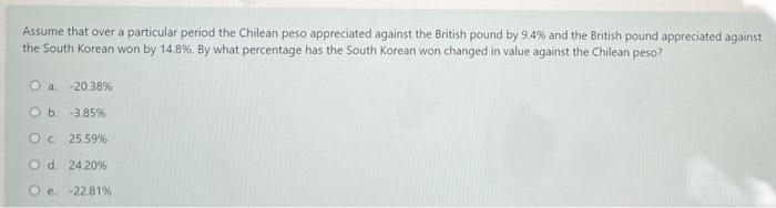 Assume That Over A Particular Period The Chilean Peso Appreciated Against The British Pound By 9 4 And The British Poun 1