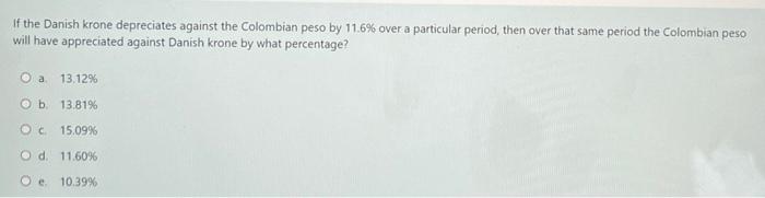 If The Danish Krone Depreciates Against The Colombian Peso By 11 6 Over A Particular Period Then Over That Same Period 1