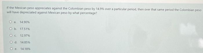 If The Mexican Peso Appreciates Against The Colombian Peso By 14 9 Over A Particular Period Then Over That Same Period 1