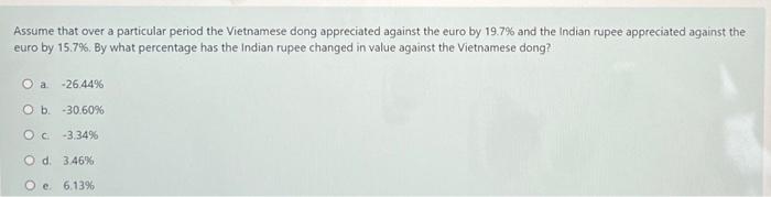 Assume That Over A Particular Period The Vietnamese Dong Appreciated Against The Euro By 19 7 And The Indian Rupee Appr 1