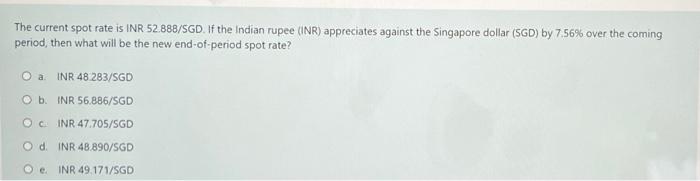 The Current Spot Rate Is Inr 52 888 Sgd If The Indian Rupee Inr Appreciates Against The Singapore Dollar Sgd By 7 5 1