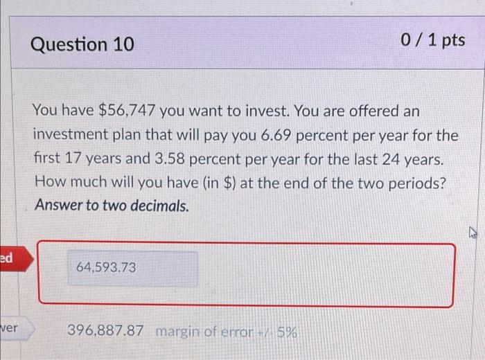 Question 10 0 1 Pts You Have 56 747 You Want To Invest You Are Offered An Investment Plan That Will Pay You 6 69 Per 2