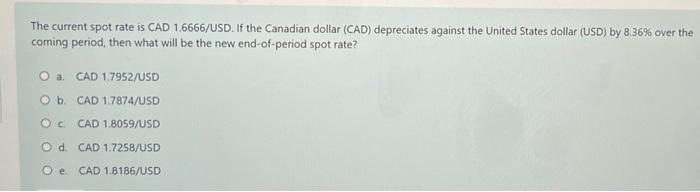 The Current Spot Rate Is Cad 1 6666 Usd If The Canadian Dollar Cad Depreciates Against The United States Dollar Usd 1