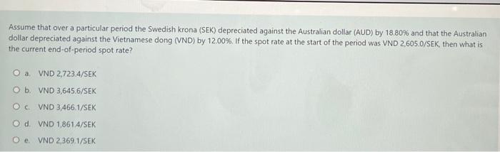 Assume That Over A Particular Period The Swedish Krona Sek Depreciated Against The Australian Dollar Aud By 18 80 A 1