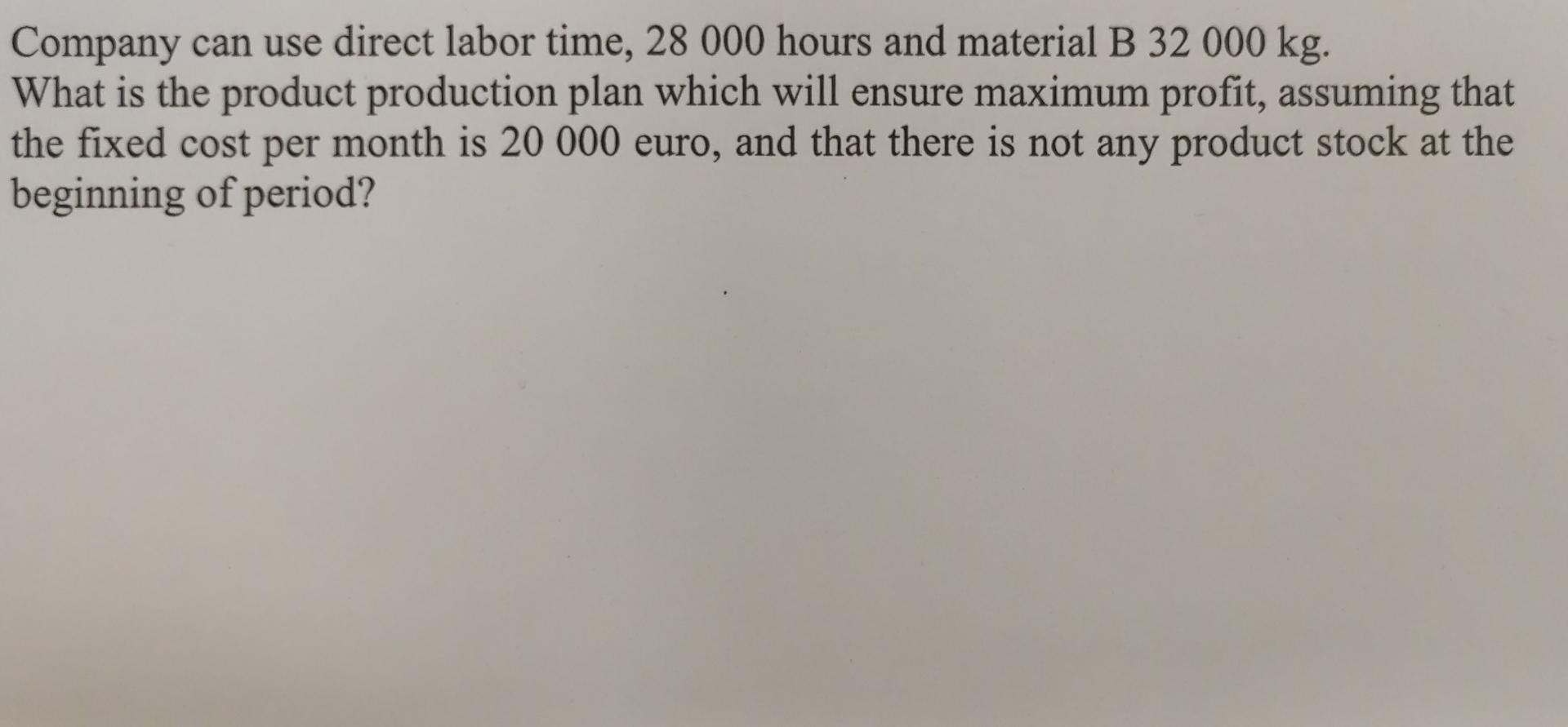 Company Can Use Direct Labor Time 28 000 Hours And Material B 32 000 Kg What Is The Product Production Plan Which Will 1