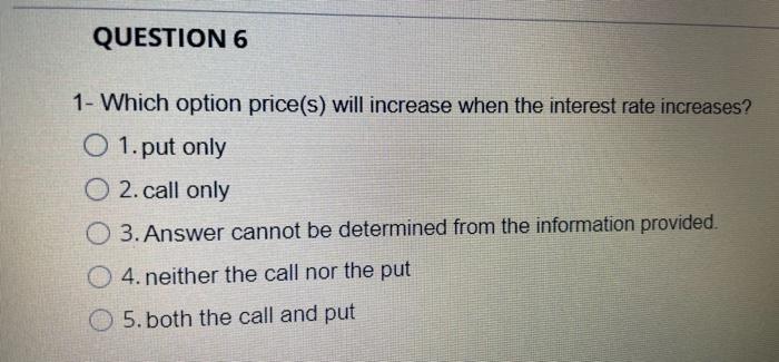 Question 6 1 Which Option Price S Will Increase When The Interest Rate Increases O 1 Put Only O 2 Call Only O 3 An 1