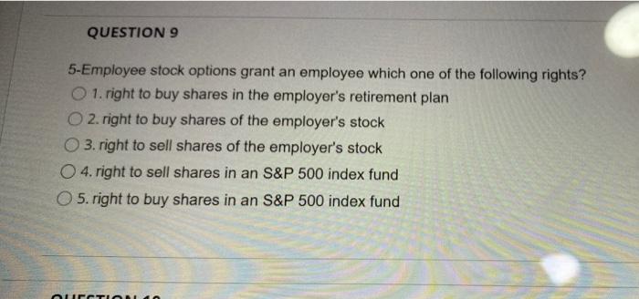 Question 9 5 Employee Stock Options Grant An Employee Which One Of The Following Rights 1 Right To Buy Shares In The E 1