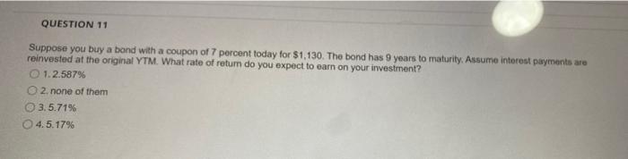 Question 11 Suppose You Buy A Bond With A Coupon Of 7 Percent Today For 1 130 The Bond Has 9 Years To Maturity Assume 1