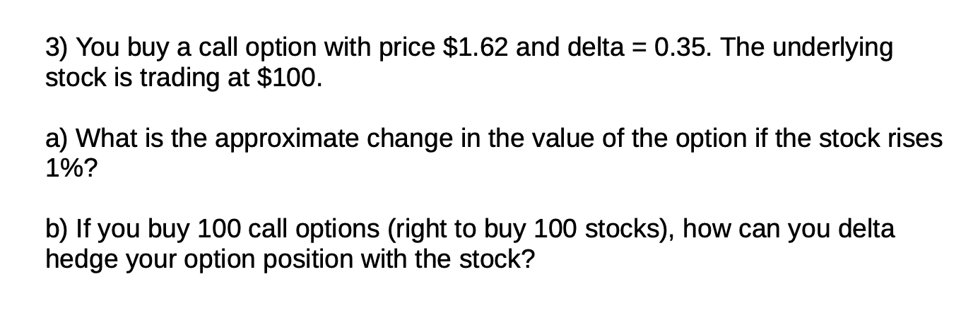 3 You Buy A Call Option With Price 1 62 And Delta 0 35 The Underlying Stock Is Trading At 100 A What Is The Appr 1