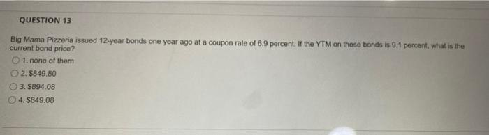 Question 13 Big Mama Pizzeria Issued 12 Year Bonds One Year Ago At A Coupon Rate Of 6 9 Percent If The Ytm On These Bon 1
