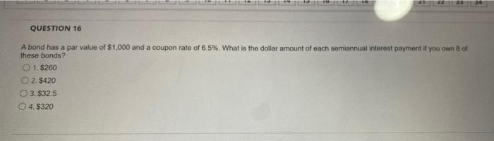 Question 16 A Bond Has A Par Value Of 1 000 And A Coupon Rate Of 6 5 What Is The Dollar Amount Of Each Semiannual Int 1