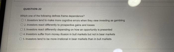 Question 22 Which One Of The Following Defines Frame Dependence 1 Investors Tend To Make More Cognitive Errors When Th 1